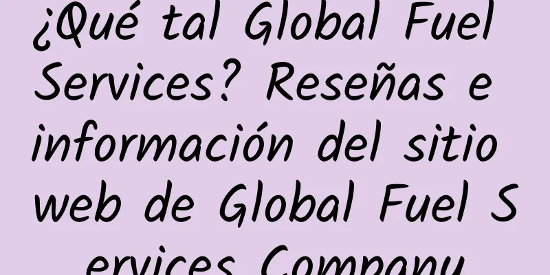 ¿Qué tal Global Fuel Services? Reseñas e información del sitio web de Global Fuel Services Company
