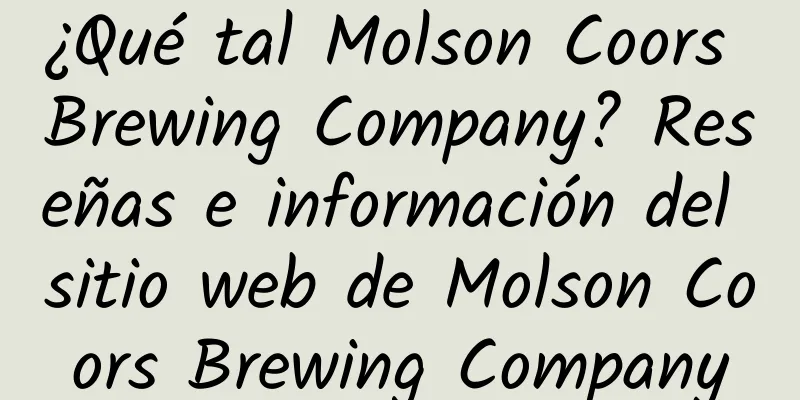 ¿Qué tal Molson Coors Brewing Company? Reseñas e información del sitio web de Molson Coors Brewing Company