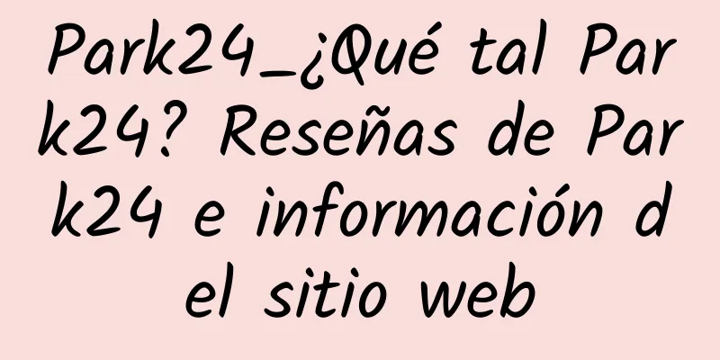 Park24_¿Qué tal Park24? Reseñas de Park24 e información del sitio web