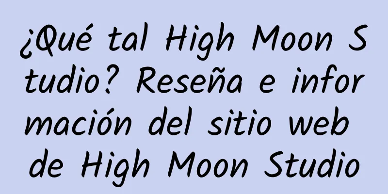 ¿Qué tal High Moon Studio? Reseña e información del sitio web de High Moon Studio