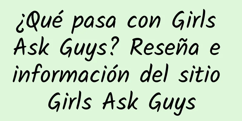 ¿Qué pasa con Girls Ask Guys? Reseña e información del sitio Girls Ask Guys