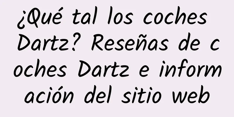 ¿Qué tal los coches Dartz? Reseñas de coches Dartz e información del sitio web