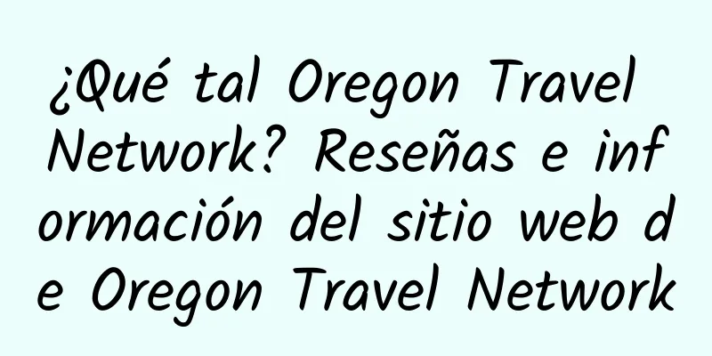¿Qué tal Oregon Travel Network? Reseñas e información del sitio web de Oregon Travel Network