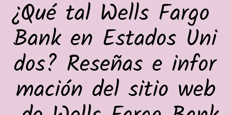 ¿Qué tal Wells Fargo Bank en Estados Unidos? Reseñas e información del sitio web de Wells Fargo Bank