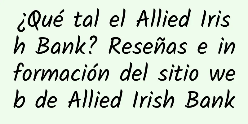 ¿Qué tal el Allied Irish Bank? Reseñas e información del sitio web de Allied Irish Bank