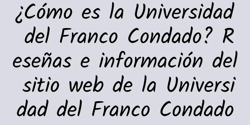 ¿Cómo es la Universidad del Franco Condado? Reseñas e información del sitio web de la Universidad del Franco Condado