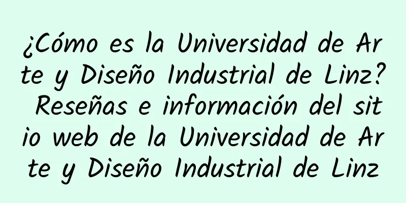 ¿Cómo es la Universidad de Arte y Diseño Industrial de Linz? Reseñas e información del sitio web de la Universidad de Arte y Diseño Industrial de Linz