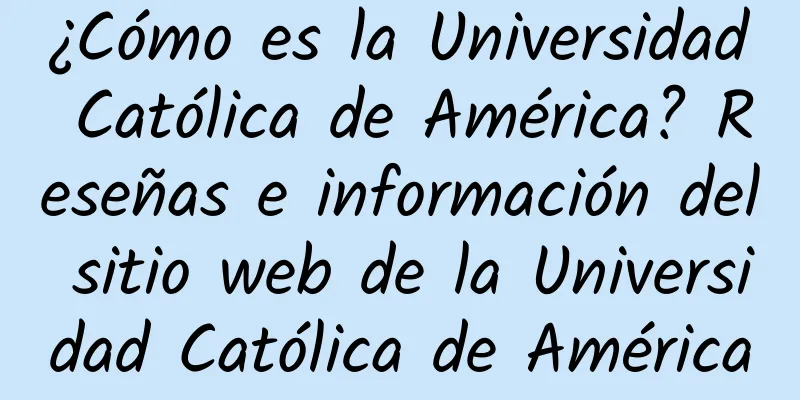¿Cómo es la Universidad Católica de América? Reseñas e información del sitio web de la Universidad Católica de América