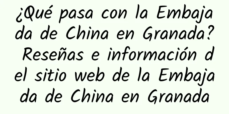 ¿Qué pasa con la Embajada de China en Granada? Reseñas e información del sitio web de la Embajada de China en Granada