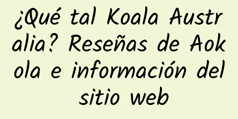 ¿Qué tal Koala Australia? Reseñas de Aokola e información del sitio web