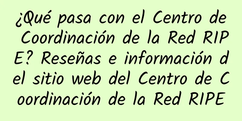 ¿Qué pasa con el Centro de Coordinación de la Red RIPE? Reseñas e información del sitio web del Centro de Coordinación de la Red RIPE