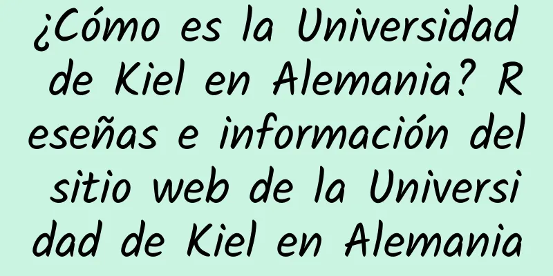 ¿Cómo es la Universidad de Kiel en Alemania? Reseñas e información del sitio web de la Universidad de Kiel en Alemania