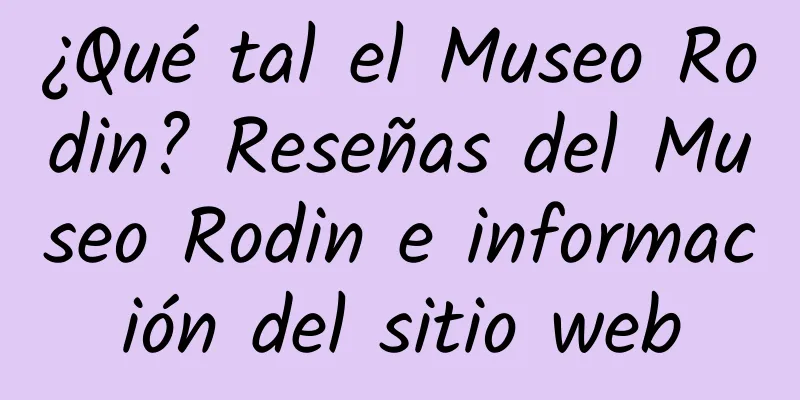 ¿Qué tal el Museo Rodin? Reseñas del Museo Rodin e información del sitio web