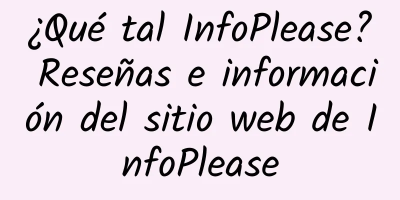 ¿Qué tal InfoPlease? Reseñas e información del sitio web de InfoPlease