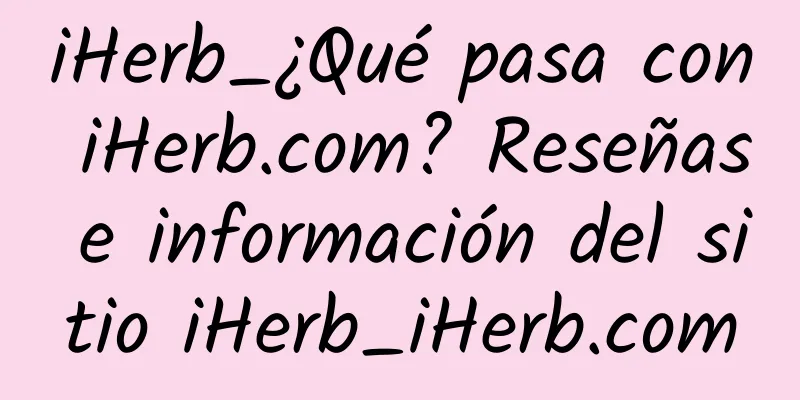 iHerb_¿Qué pasa con iHerb.com? Reseñas e información del sitio iHerb_iHerb.com