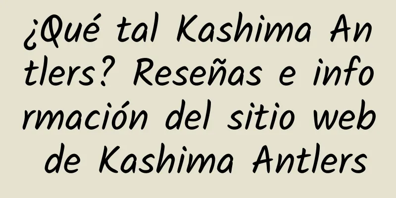 ¿Qué tal Kashima Antlers? Reseñas e información del sitio web de Kashima Antlers