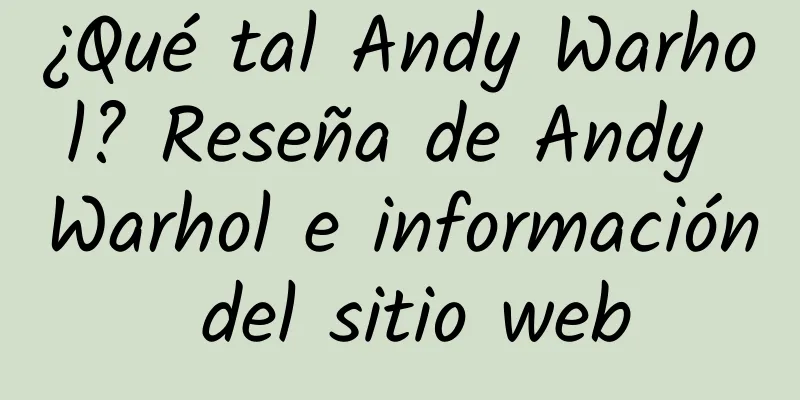 ¿Qué tal Andy Warhol? Reseña de Andy Warhol e información del sitio web