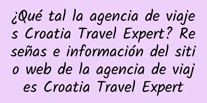 ¿Qué tal la agencia de viajes Croatia Travel Expert? Reseñas e información del sitio web de la agencia de viajes Croatia Travel Expert