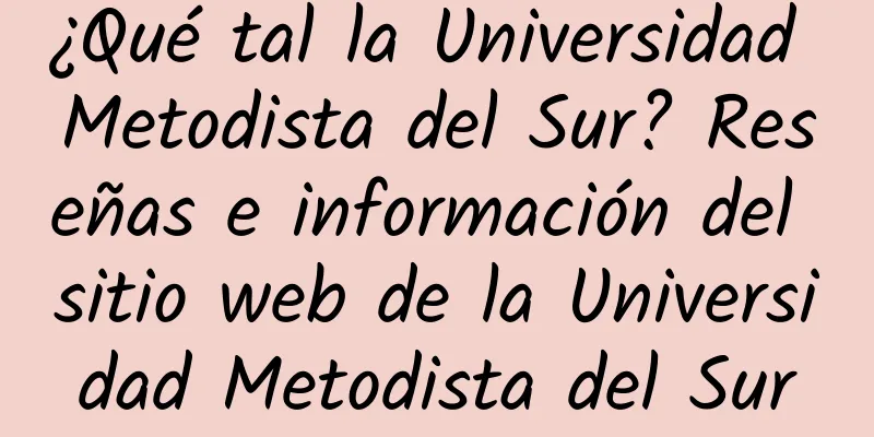 ¿Qué tal la Universidad Metodista del Sur? Reseñas e información del sitio web de la Universidad Metodista del Sur