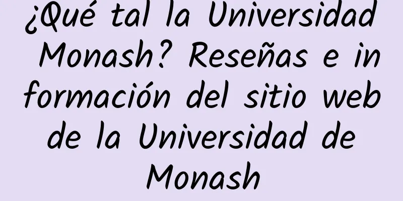 ¿Qué tal la Universidad Monash? Reseñas e información del sitio web de la Universidad de Monash