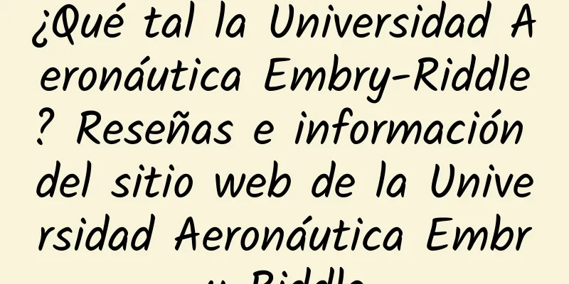 ¿Qué tal la Universidad Aeronáutica Embry-Riddle? Reseñas e información del sitio web de la Universidad Aeronáutica Embry-Riddle