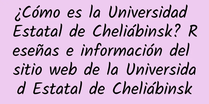 ¿Cómo es la Universidad Estatal de Cheliábinsk? Reseñas e información del sitio web de la Universidad Estatal de Cheliábinsk