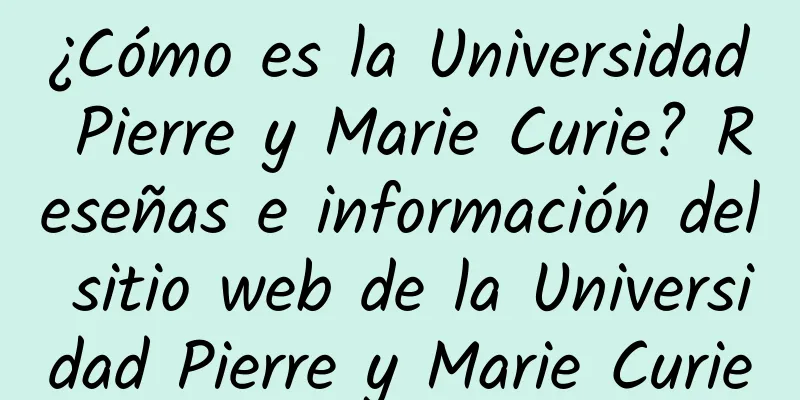 ¿Cómo es la Universidad Pierre y Marie Curie? Reseñas e información del sitio web de la Universidad Pierre y Marie Curie