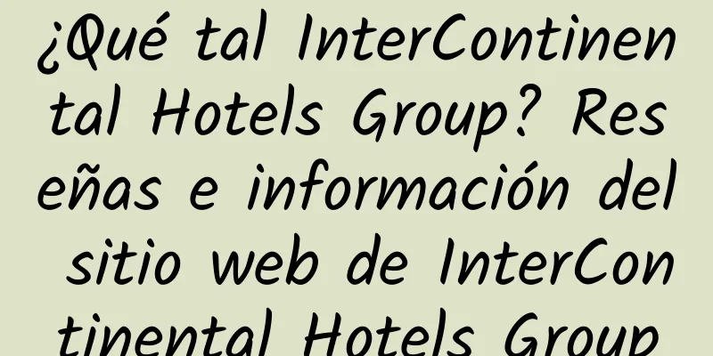 ¿Qué tal InterContinental Hotels Group? Reseñas e información del sitio web de InterContinental Hotels Group