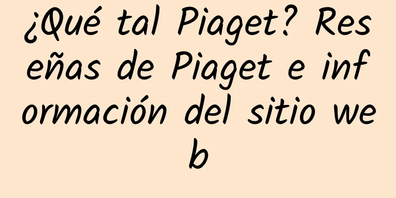 ¿Qué tal Piaget? Reseñas de Piaget e información del sitio web