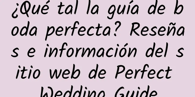 ¿Qué tal la guía de boda perfecta? Reseñas e información del sitio web de Perfect Wedding Guide
