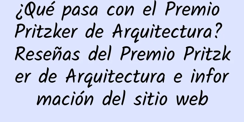 ¿Qué pasa con el Premio Pritzker de Arquitectura? Reseñas del Premio Pritzker de Arquitectura e información del sitio web