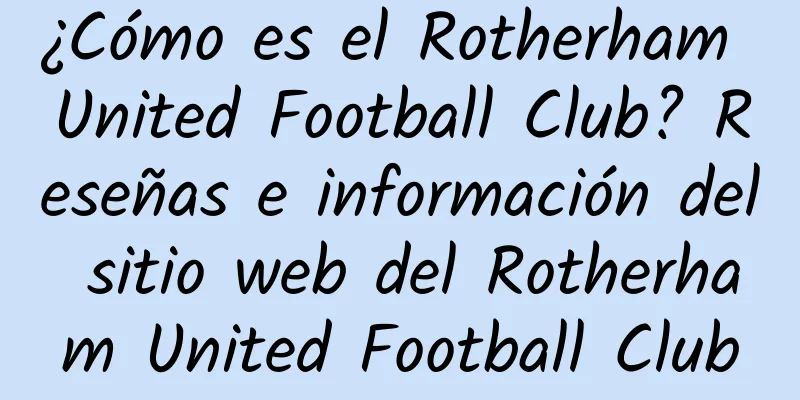 ¿Cómo es el Rotherham United Football Club? Reseñas e información del sitio web del Rotherham United Football Club