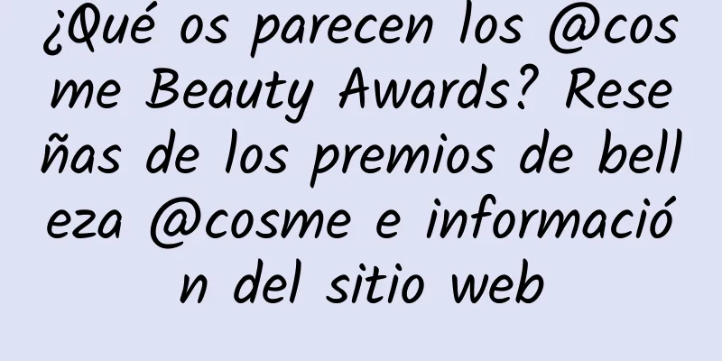 ¿Qué os parecen los @cosme Beauty Awards? Reseñas de los premios de belleza @cosme e información del sitio web