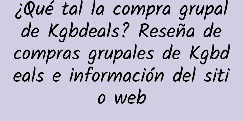 ¿Qué tal la compra grupal de Kgbdeals? Reseña de compras grupales de Kgbdeals e información del sitio web