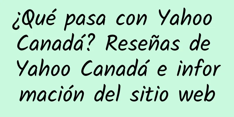 ¿Qué pasa con Yahoo Canadá? Reseñas de Yahoo Canadá e información del sitio web