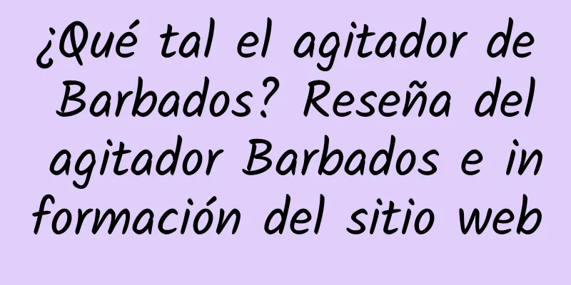¿Qué tal el agitador de Barbados? Reseña del agitador Barbados e información del sitio web