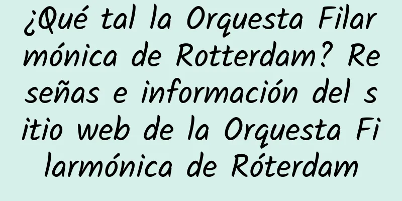 ¿Qué tal la Orquesta Filarmónica de Rotterdam? Reseñas e información del sitio web de la Orquesta Filarmónica de Róterdam