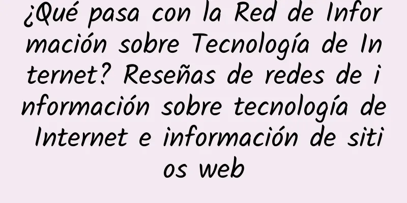 ¿Qué pasa con la Red de Información sobre Tecnología de Internet? Reseñas de redes de información sobre tecnología de Internet e información de sitios web