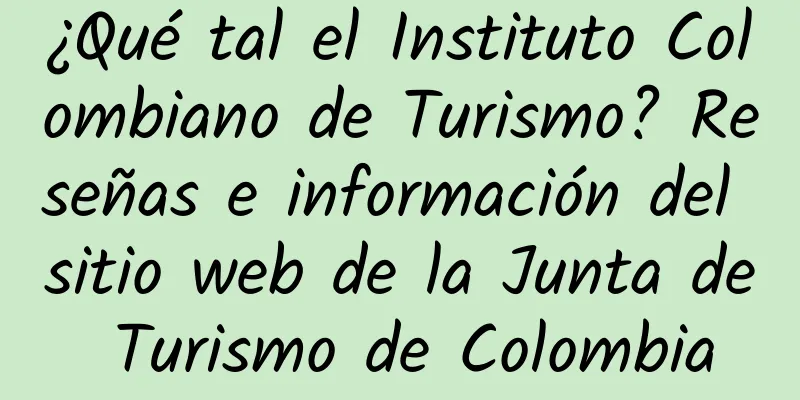 ¿Qué tal el Instituto Colombiano de Turismo? Reseñas e información del sitio web de la Junta de Turismo de Colombia