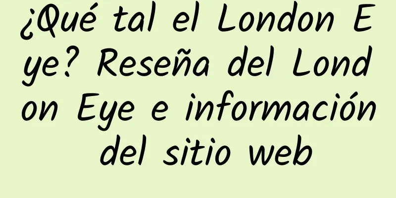 ¿Qué tal el London Eye? Reseña del London Eye e información del sitio web