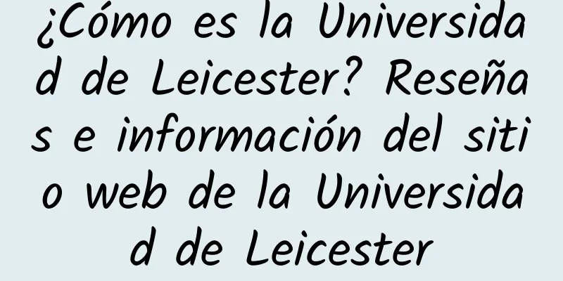 ¿Cómo es la Universidad de Leicester? Reseñas e información del sitio web de la Universidad de Leicester