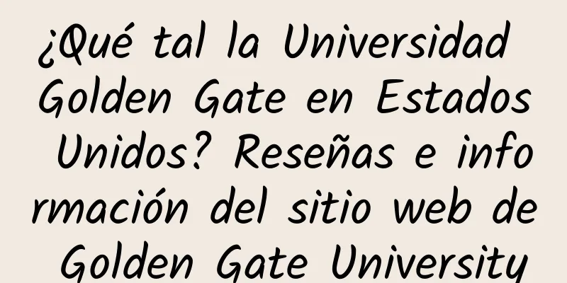 ¿Qué tal la Universidad Golden Gate en Estados Unidos? Reseñas e información del sitio web de Golden Gate University