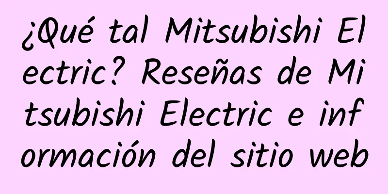 ¿Qué tal Mitsubishi Electric? Reseñas de Mitsubishi Electric e información del sitio web