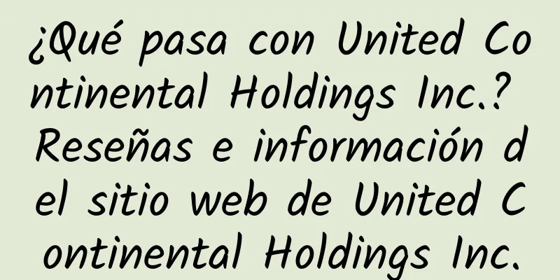 ¿Qué pasa con United Continental Holdings Inc.? Reseñas e información del sitio web de United Continental Holdings Inc.