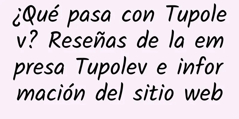 ¿Qué pasa con Tupolev? Reseñas de la empresa Tupolev e información del sitio web