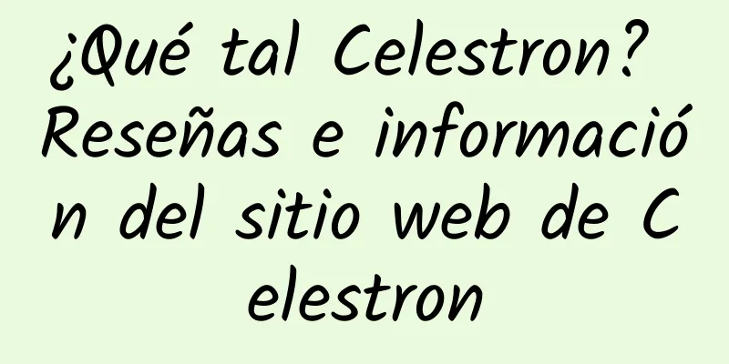 ¿Qué tal Celestron? Reseñas e información del sitio web de Celestron