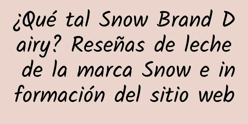 ¿Qué tal Snow Brand Dairy? Reseñas de leche de la marca Snow e información del sitio web