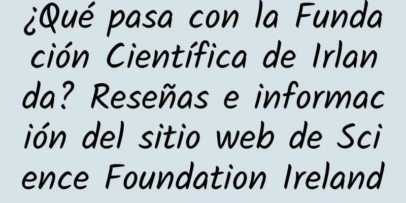 ¿Qué pasa con la Fundación Científica de Irlanda? Reseñas e información del sitio web de Science Foundation Ireland