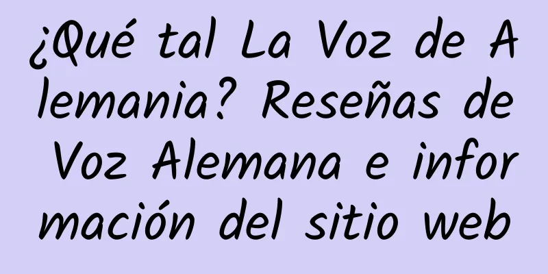 ¿Qué tal La Voz de Alemania? Reseñas de Voz Alemana e información del sitio web