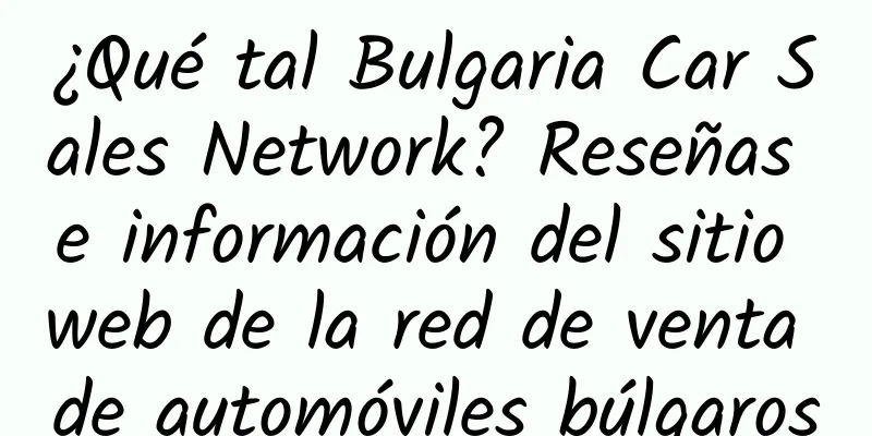 ¿Qué tal Bulgaria Car Sales Network? Reseñas e información del sitio web de la red de venta de automóviles búlgaros